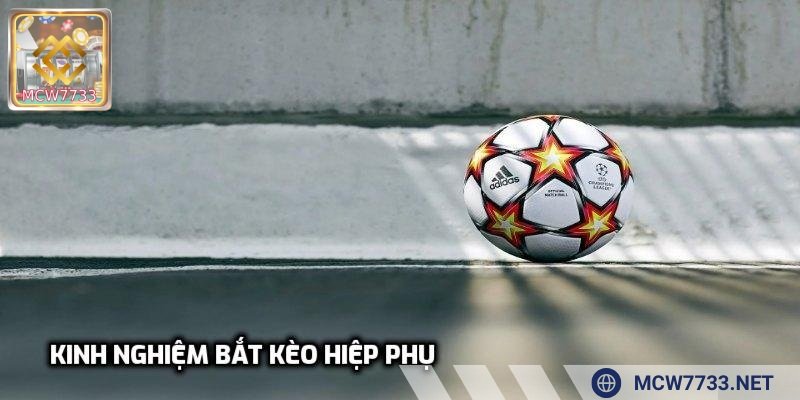 Kinh nghiệm bắt kèo hiệp phụ